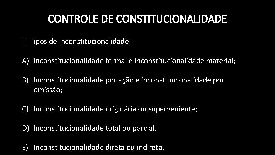 CONTROLE DE CONSTITUCIONALIDADE III Tipos de Inconstitucionalidade: A) Inconstitucionalidade formal e inconstitucionalidade material; B)