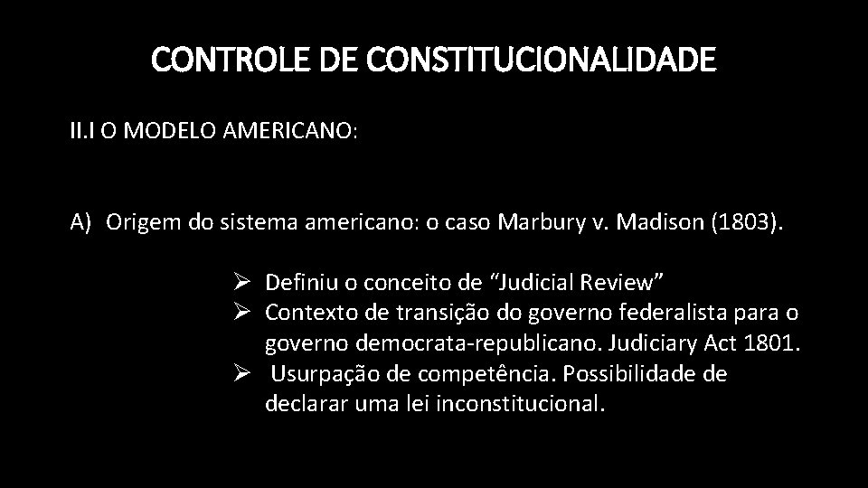 CONTROLE DE CONSTITUCIONALIDADE II. I O MODELO AMERICANO: A) Origem do sistema americano: o