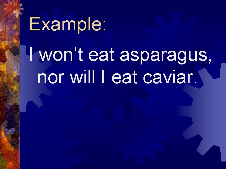 Example: I won’t eat asparagus, nor will I eat caviar. 