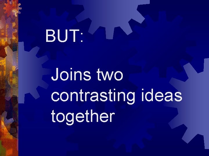 BUT: Joins two contrasting ideas together 