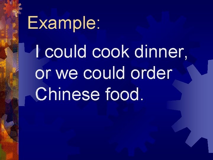 Example: I could cook dinner, or we could order Chinese food. 