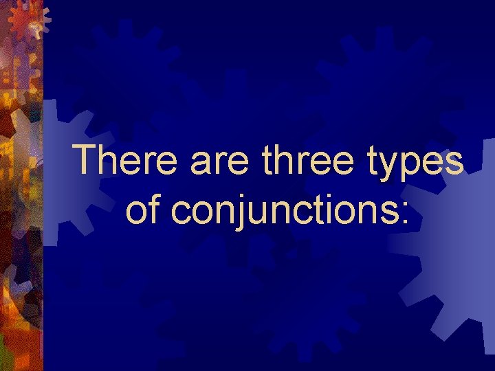 There are three types of conjunctions: 