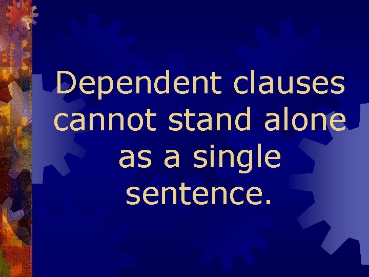Dependent clauses cannot stand alone as a single sentence. 