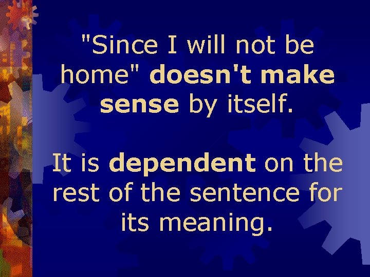 "Since I will not be home" doesn't make sense by itself. It is dependent