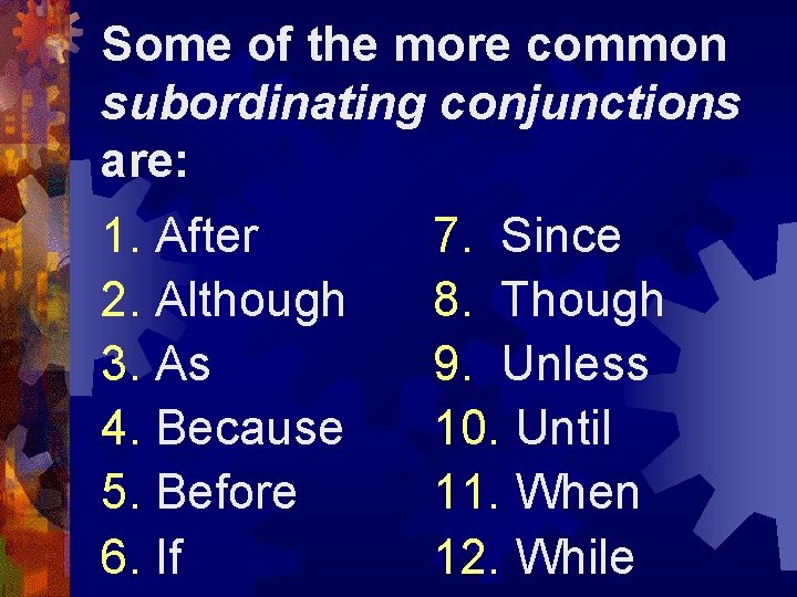 Some of the more common subordinating conjunctions are: 1. After 2. Although 3. As