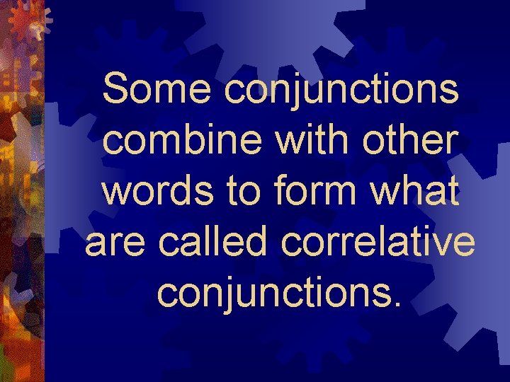 Some conjunctions combine with other words to form what are called correlative conjunctions. 