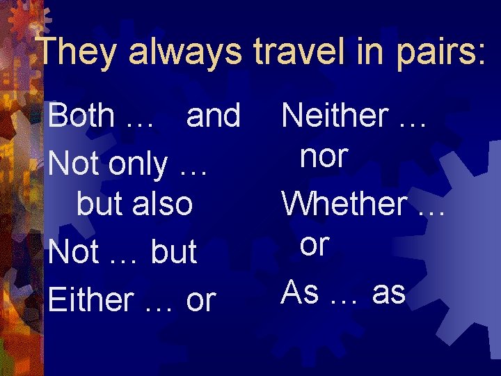 They always travel in pairs: Both … and Neither … nor Not only …