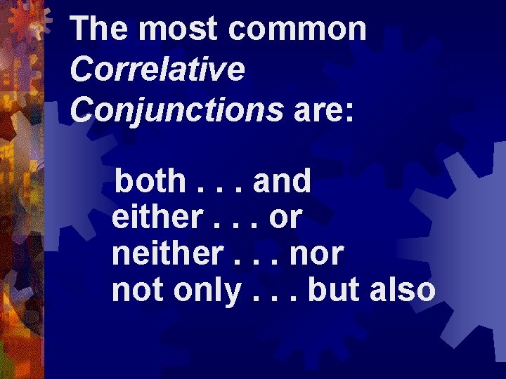 The most common Correlative Conjunctions are: both. . . and either. . . or