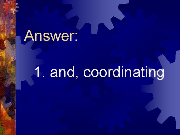 Answer: 1. and, coordinating 