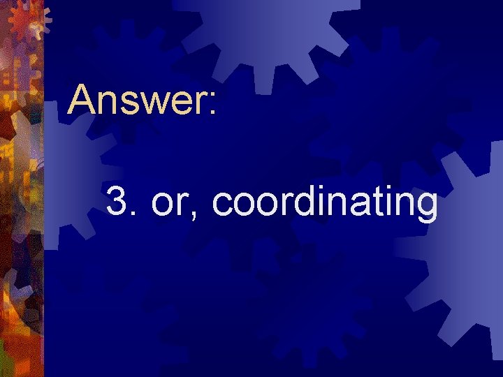 Answer: 3. or, coordinating 