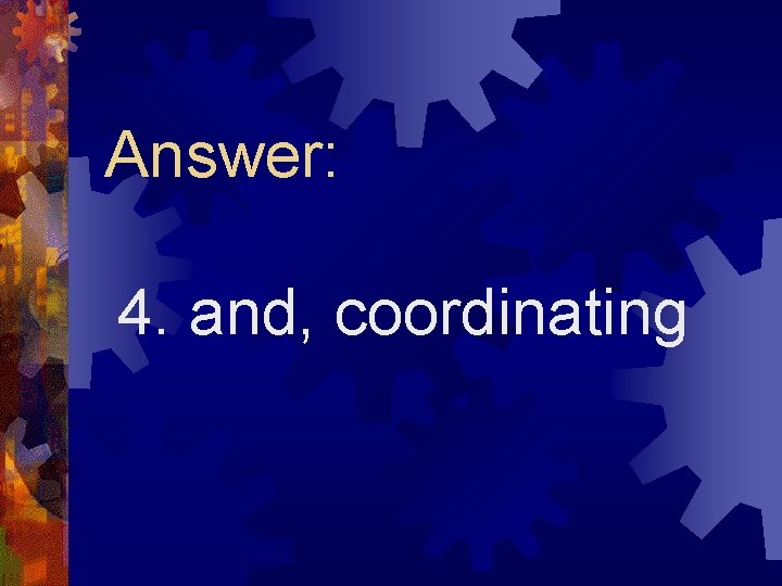 Answer: 4. and, coordinating 