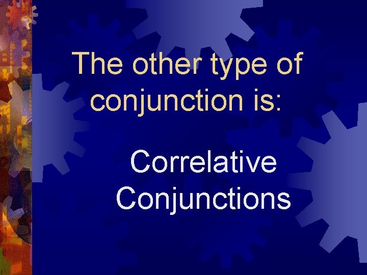 The other type of conjunction is: Correlative Conjunctions 