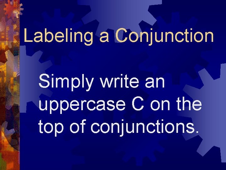Labeling a Conjunction Simply write an uppercase C on the top of conjunctions. 