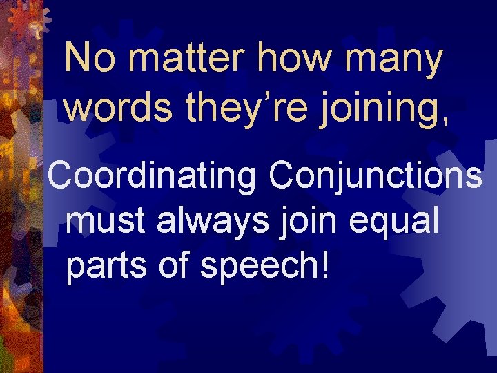 No matter how many words they’re joining, Coordinating Conjunctions must always join equal parts