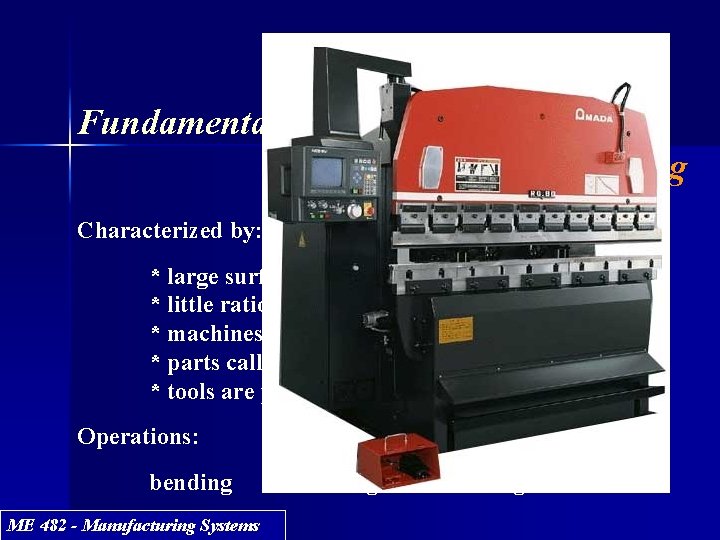 Fundamentals of Metal Forming Sheet metalworking Characterized by: * large surface area to volume