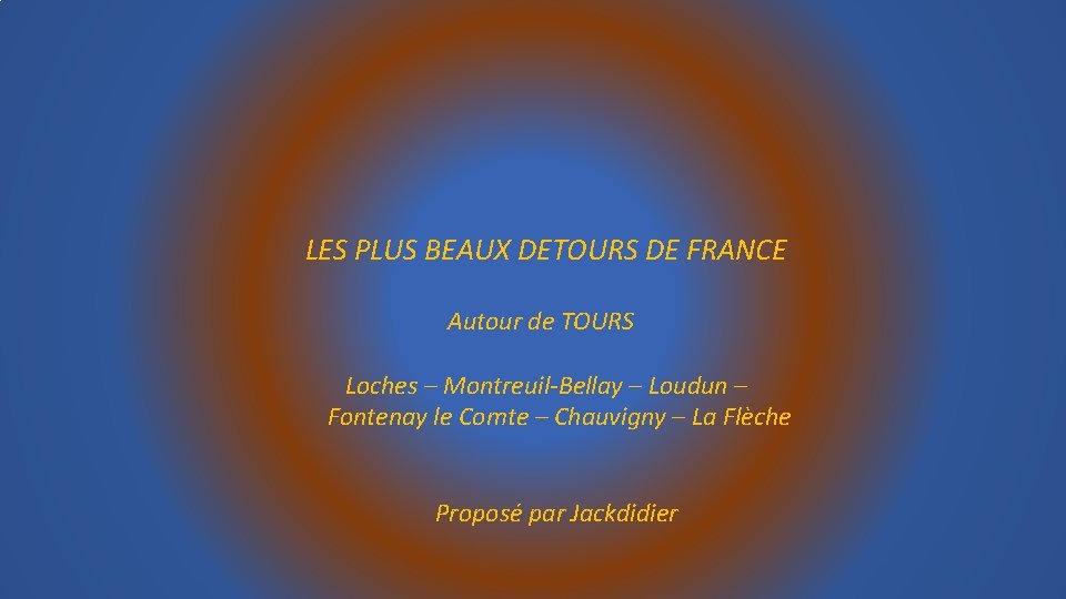 LES PLUS BEAUX DETOURS DE FRANCE Autour de TOURS Loches – Montreuil-Bellay – Loudun