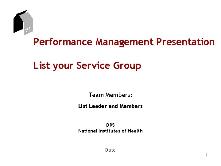 ORF Performance Management Presentation List your Service Group Team Members: List Leader and Members ORF Performance Management Presentation List your Service Group Team Members: List Leader and Members