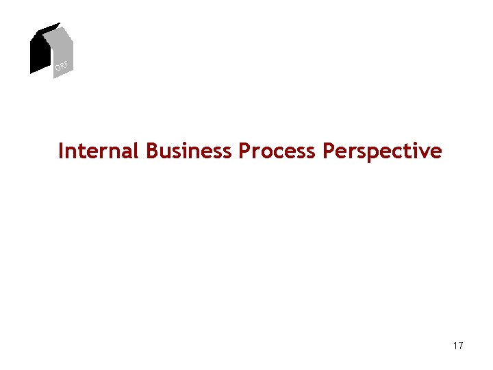 ORF Internal Business Process Perspective 17 ORF Internal Business Process Perspective 17