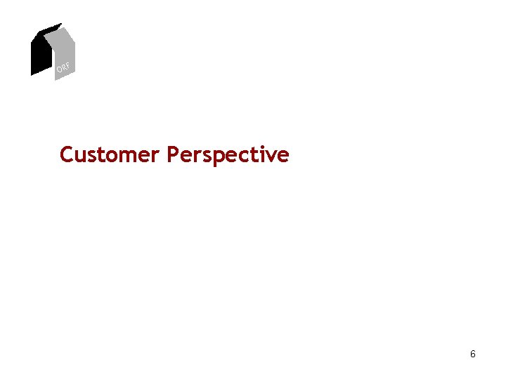 ORF Customer Perspective 6 ORF Customer Perspective 6
