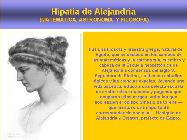 Hipatía de Alejandría (MATEMÁTICA, ASTRÓNOMA Y FILÓSOFA) Fue una filósofa y maestra griega, natural