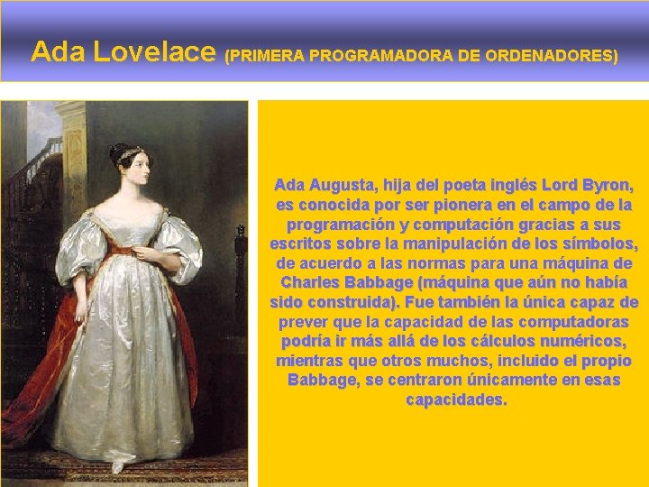 Ada Lovelace (PRIMERA PROGRAMADORA DE ORDENADORES) Ada Augusta, hija del poeta inglés Lord Byron,