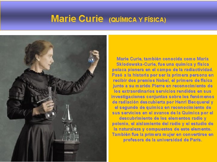 Marie Curie (QUÍMICA Y FÍSICA) Marie Curie, también conocida como María Sklodowska-Curie, fue una