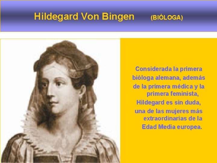 Hildegard Von Bingen (BIÓLOGA) Considerada la primera bióloga alemana, además de la primera médica