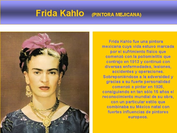 Frida Kahlo (PINTORA MEJICANA) Frida Kahlo fue una pintora mexicana cuya vida estuvo marcada