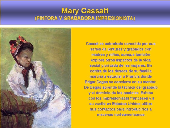 Mary Cassatt (PINTORA Y GRABADORA IMPRESIONISTA) Cassat es sobretodo conocida por sus series de