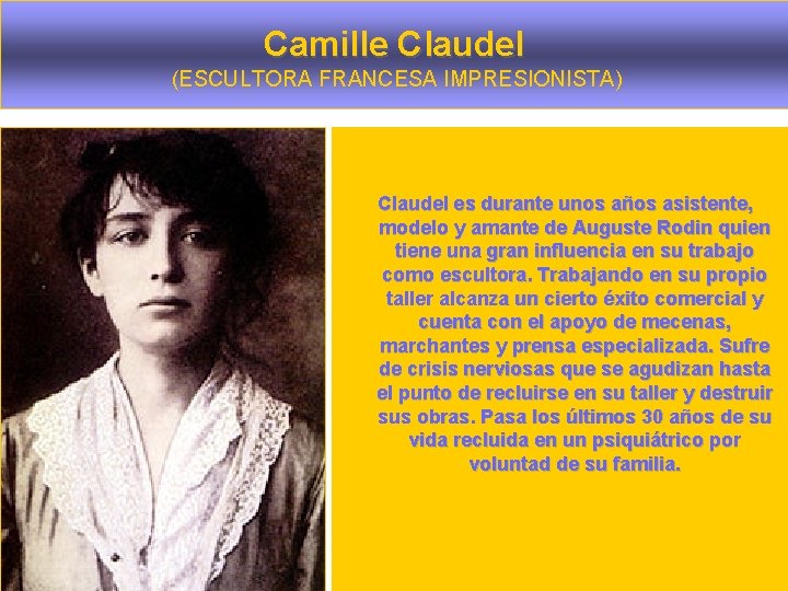 Camille Claudel (ESCULTORA FRANCESA IMPRESIONISTA) Claudel es durante unos años asistente, modelo y amante