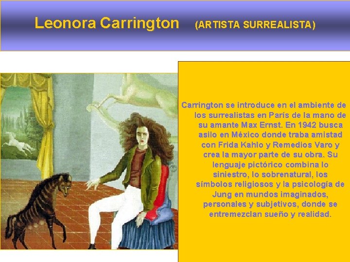 Leonora Carrington (ARTISTA SURREALISTA) Carrington se introduce en el ambiente de los surrealistas en