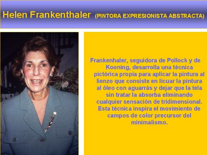 Helen Frankenthaler (PINTORA EXPRESIONISTA ABSTRACTA) Frankenhaler, seguidora de Pollock y de Kooning, desarrolla una