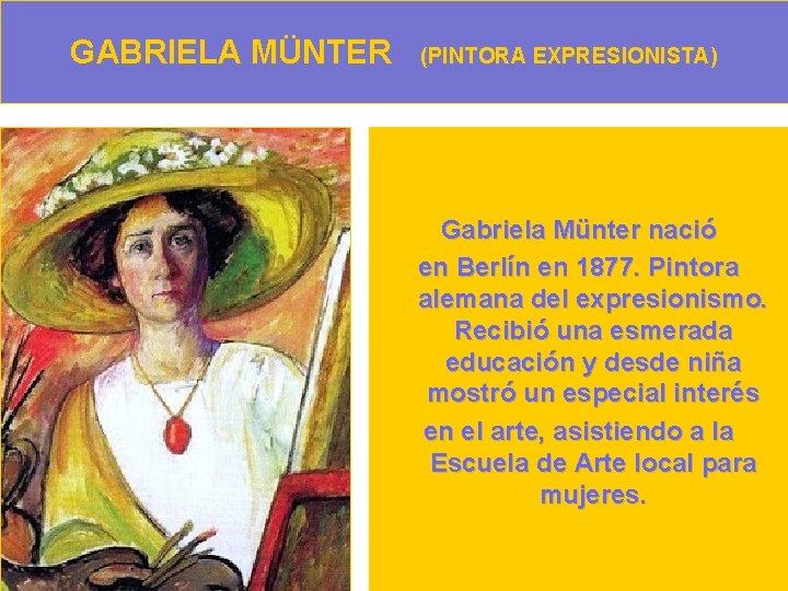 GABRIELA MÜNTER (PINTORA EXPRESIONISTA) Gabriela Münter nació en Berlín en 1877. Pintora alemana del