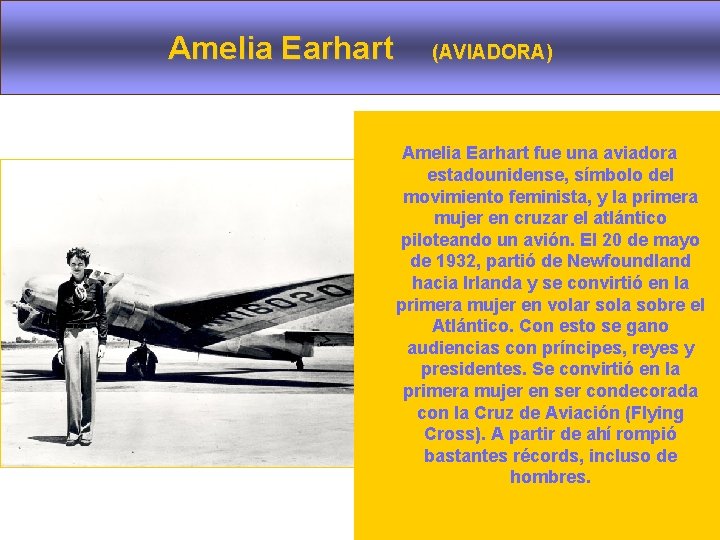 Amelia Earhart (AVIADORA) Amelia Earhart fue una aviadora estadounidense, símbolo del movimiento feminista, y