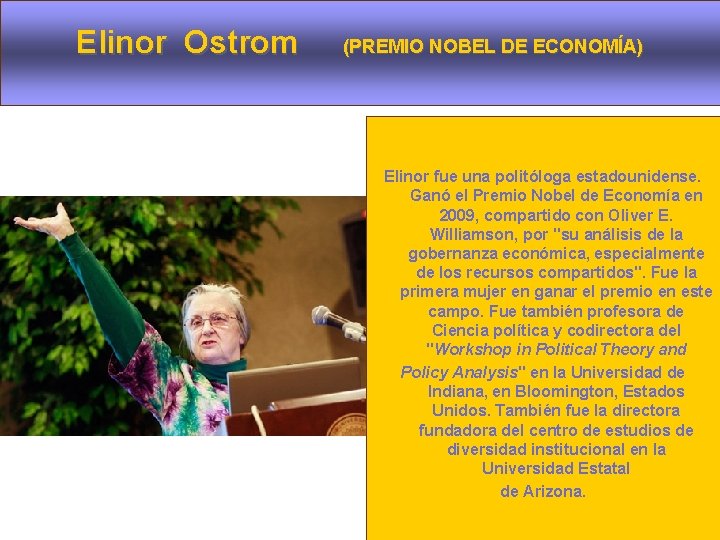 Elinor Ostrom (PREMIO NOBEL DE ECONOMÍA) Elinor fue una politóloga estadounidense. Ganó el Premio