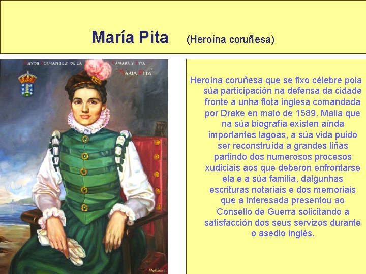 María Pita (Heroína coruñesa) Heroína coruñesa que se fixo célebre pola súa participación na