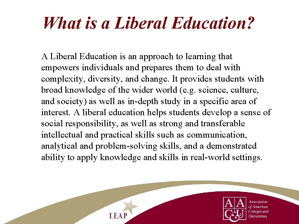 What is a Liberal Education? A Liberal Education is an approach to learning that