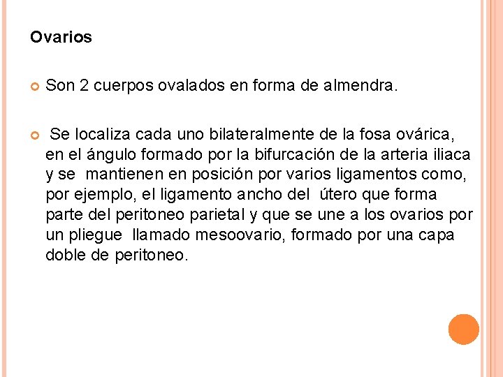 Ovarios Son 2 cuerpos ovalados en forma de almendra. Se localiza cada uno bilateralmente