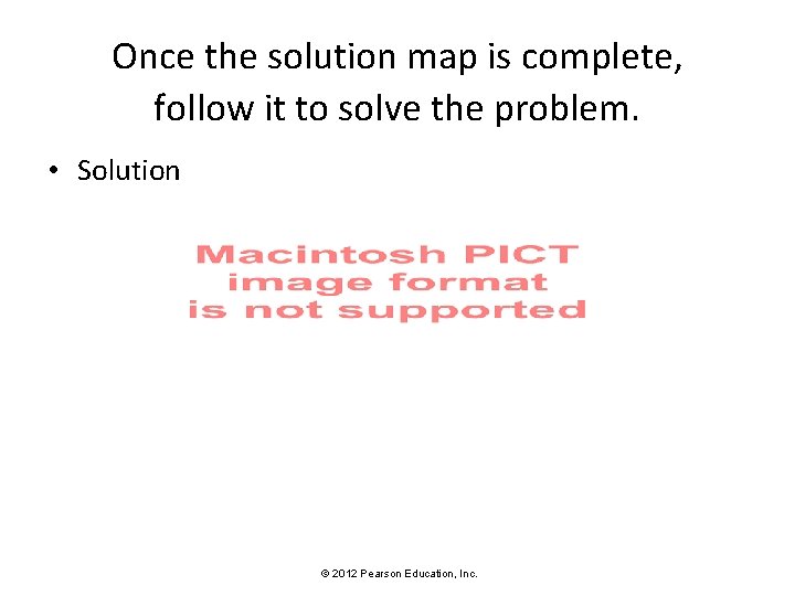 Once the solution map is complete, follow it to solve the problem. • Solution