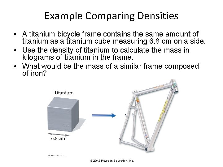 Example Comparing Densities • A titanium bicycle frame contains the same amount of titanium