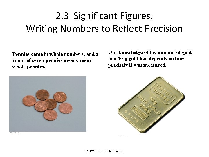 2. 3 Significant Figures: Writing Numbers to Reflect Precision Pennies come in whole numbers,