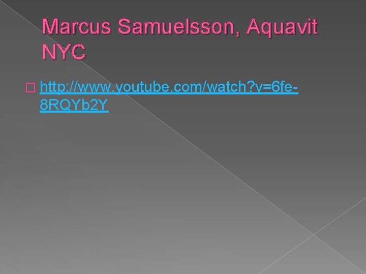 Marcus Samuelsson, Aquavit NYC � http: //www. youtube. com/watch? v=6 fe- 8 RQYb 2