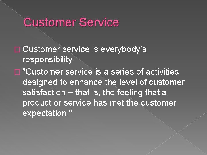 Customer Service � Customer service is everybody’s responsibility � "Customer service is a series