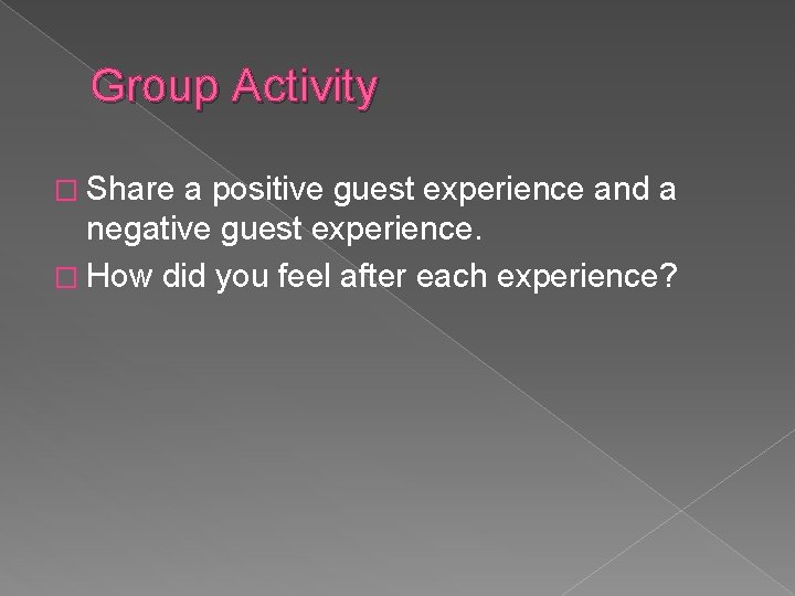 Group Activity � Share a positive guest experience and a negative guest experience. �