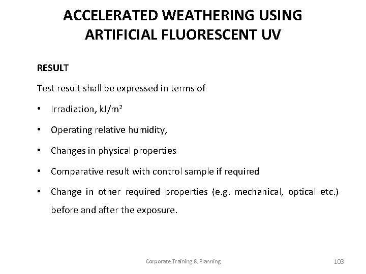 ACCELERATED WEATHERING USING ARTIFICIAL FLUORESCENT UV RESULT Test result shall be expressed in terms