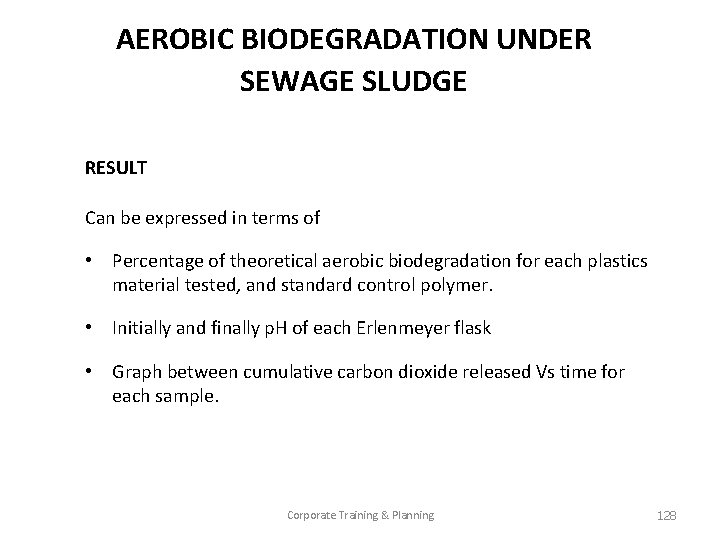 AEROBIC BIODEGRADATION UNDER SEWAGE SLUDGE RESULT Can be expressed in terms of • Percentage