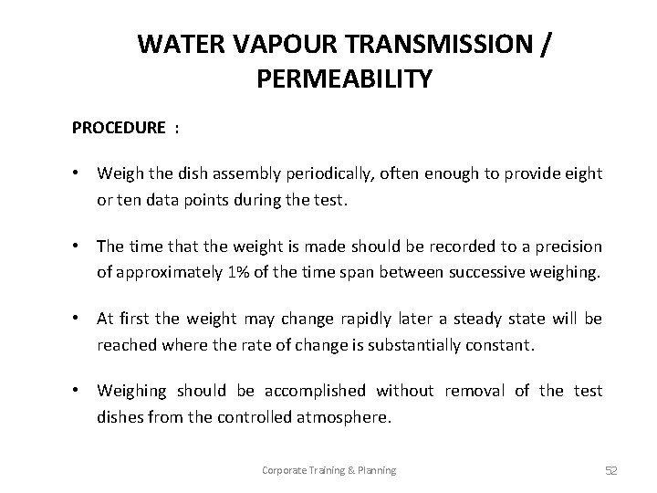 WATER VAPOUR TRANSMISSION / PERMEABILITY PROCEDURE : • Weigh the dish assembly periodically, often