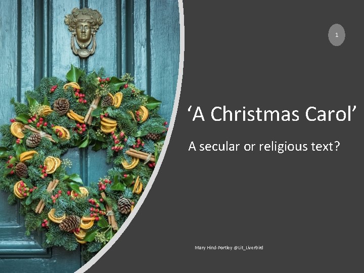 1 ‘A Christmas Carol’ A secular or religious text? Mary Hind-Portley @Lit_Liverbird 