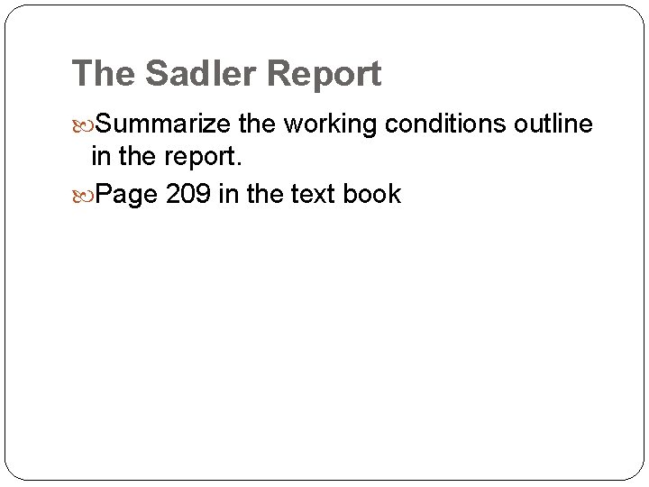 The Sadler Report Summarize the working conditions outline in the report. Page 209 in