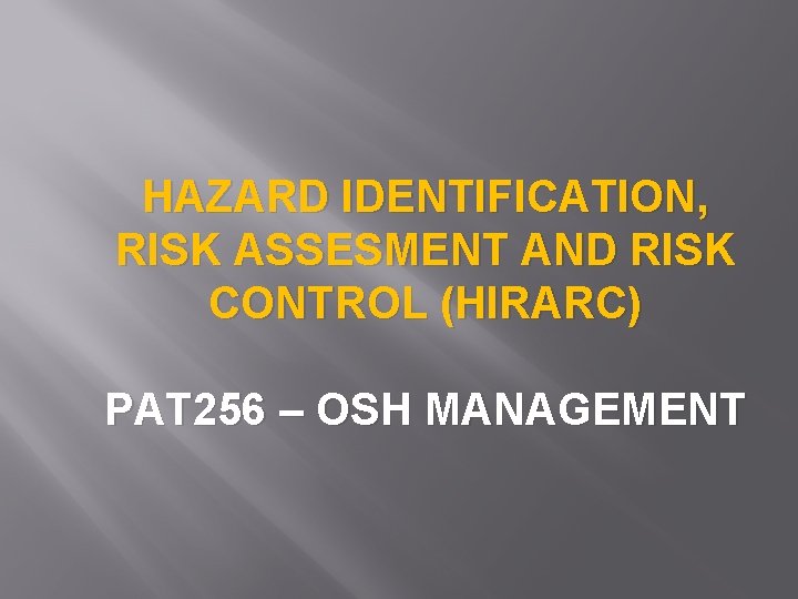 HAZARD IDENTIFICATION, RISK ASSESMENT AND RISK CONTROL (HIRARC) PAT 256 – OSH MANAGEMENT 